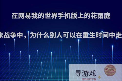 在网易我的世界手机版上的花雨庭起床战争中，为什么别人可以在重生时间中走动?