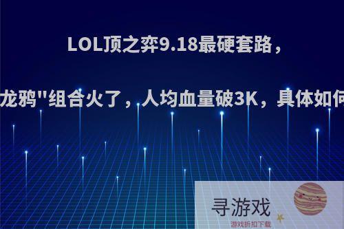 LOL顶之弈9.18最硬套路，