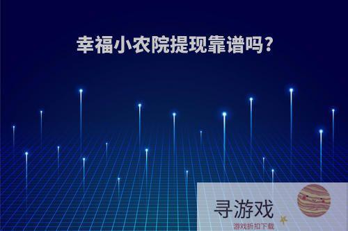 幸福小农院提现靠谱吗?