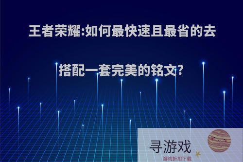 王者荣耀:如何最快速且最省的去搭配一套完美的铭文?