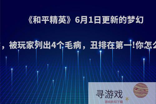 《和平精英》6月1日更新的梦幻军需，被玩家列出4个毛病，丑排在第一!你怎么看?