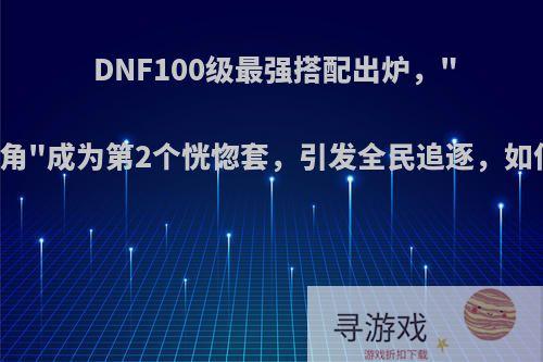 DNF100级最强搭配出炉，