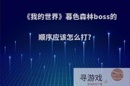 《我的世界》暮色森林boss的顺序应该怎么打?