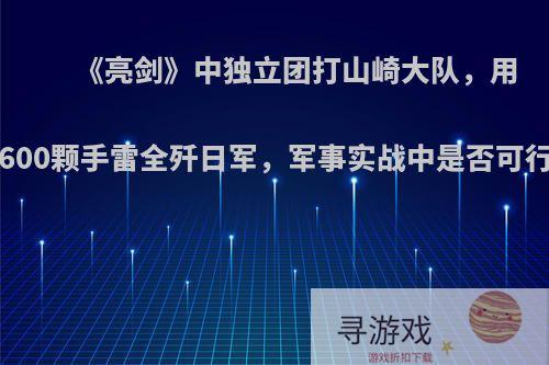 《亮剑》中独立团打山崎大队，用3600颗手雷全歼日军，军事实战中是否可行?