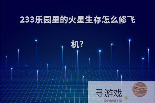 233乐园里的火星生存怎么修飞机?