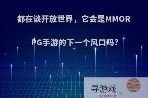 都在谈开放世界，它会是MMORPG手游的下一个风口吗?