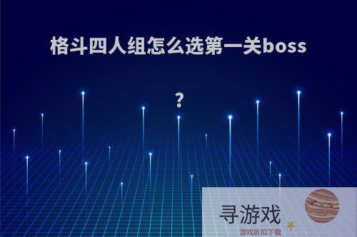 格斗四人组怎么选第一关boss?