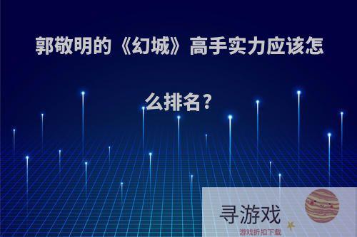 郭敬明的《幻城》高手实力应该怎么排名?