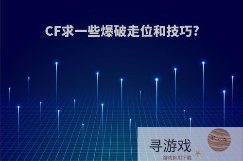 CF求一些爆破走位和技巧?