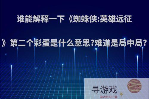 谁能解释一下《蜘蛛侠:英雄远征》第二个彩蛋是什么意思?难道是局中局?