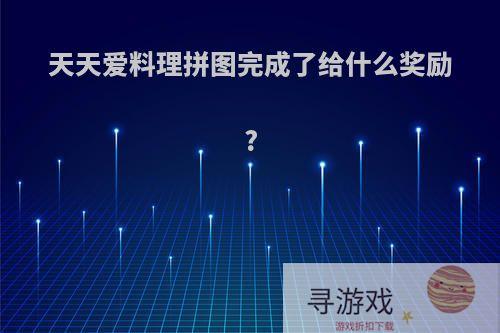 天天爱料理拼图完成了给什么奖励?