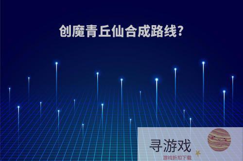 创魔青丘仙合成路线?