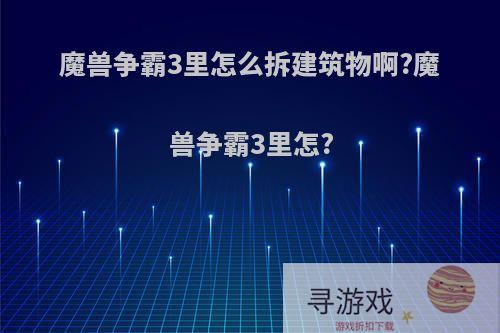 魔兽争霸3里怎么拆建筑物啊?魔兽争霸3里怎?