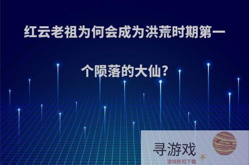 红云老祖为何会成为洪荒时期第一个陨落的大仙?