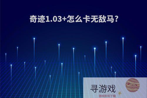 奇迹1.03+怎么卡无敌马?