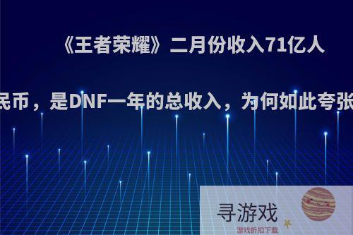 《王者荣耀》二月份收入71亿人民币，是DNF一年的总收入，为何如此夸张?