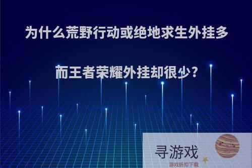 为什么荒野行动或绝地求生外挂多而王者荣耀外挂却很少?