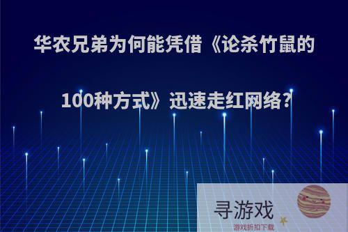 华农兄弟为何能凭借《论杀竹鼠的100种方式》迅速走红网络?