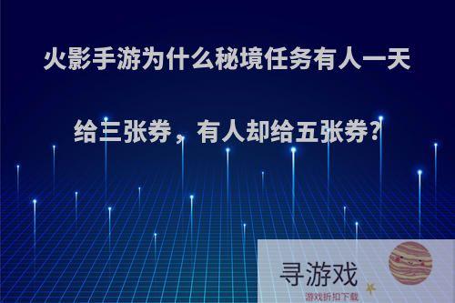 火影手游为什么秘境任务有人一天给三张券，有人却给五张券?