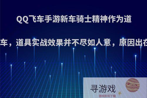 QQ飞车手游新车骑士精神作为道具专属车，道具实战效果并不尽如人意，原因出在哪里?