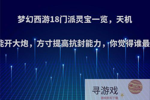 梦幻西游18门派灵宝一览，天机城能开大炮，方寸提高抗封能力，你觉得谁最强?