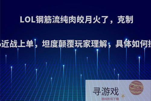 LOL钢筋流纯肉皎月火了，克制90%近战上单，坦度颠覆玩家理解，具体如何操作?
