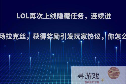 LOL再次上线隐藏任务，连续进行8场拉克丝，获得奖励引发玩家热议，你怎么看?