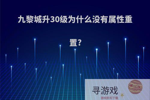 九黎城升30级为什么没有属性重置?