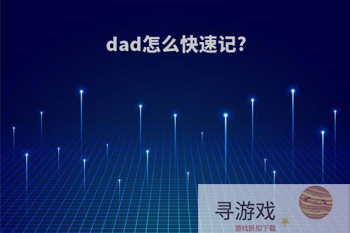 dad怎么快速记?