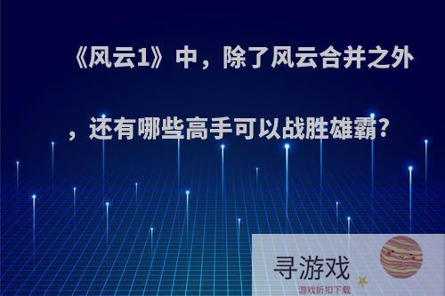 《风云1》中，除了风云合并之外，还有哪些高手可以战胜雄霸?