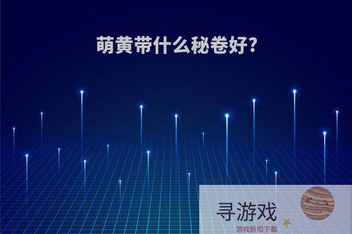 萌黄带什么秘卷好?