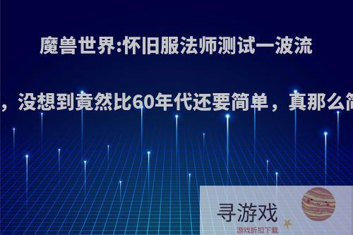 魔兽世界:怀旧服法师测试一波流刷鳄鱼，没想到竟然比60年代还要简单，真那么简单吗?