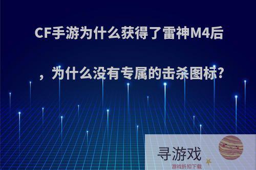 CF手游为什么获得了雷神M4后，为什么没有专属的击杀图标?