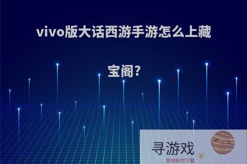 vivo版大话西游手游怎么上藏宝阁?