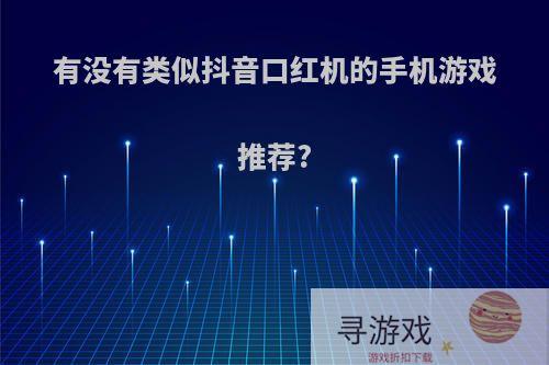 有没有类似抖音口红机的手机游戏推荐?