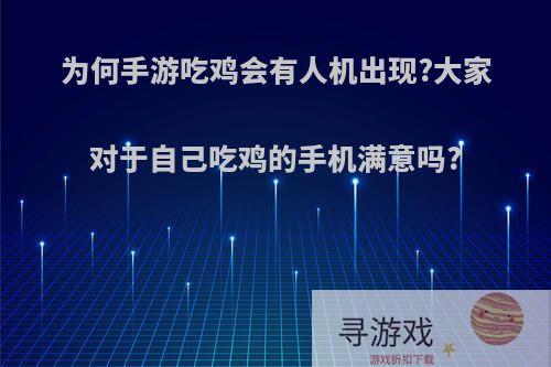 为何手游吃鸡会有人机出现?大家对于自己吃鸡的手机满意吗?