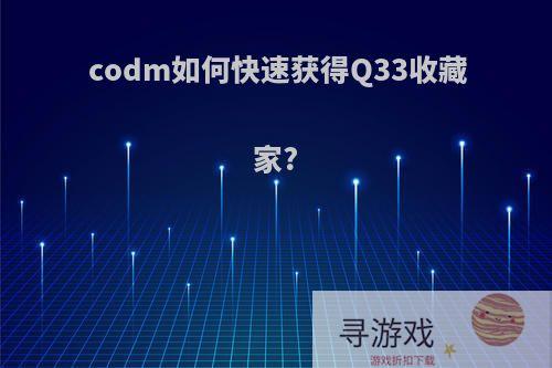 codm如何快速获得Q33收藏家?