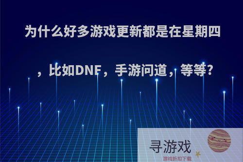 为什么好多游戏更新都是在星期四，比如DNF，手游问道，等等?