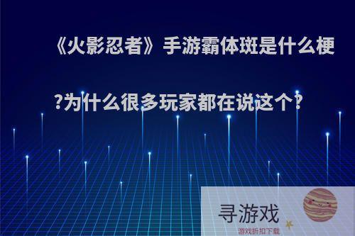 《火影忍者》手游霸体斑是什么梗?为什么很多玩家都在说这个?