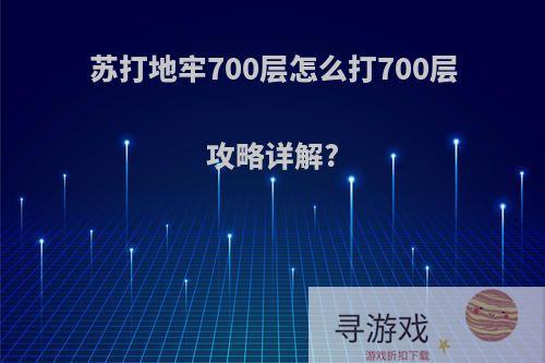 苏打地牢700层怎么打700层攻略详解?