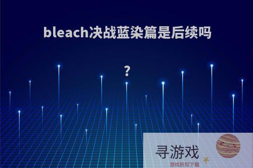 bleach决战蓝染篇是后续吗?