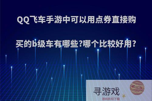 QQ飞车手游中可以用点券直接购买的b级车有哪些?哪个比较好用?