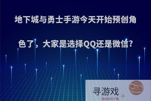 地下城与勇士手游今天开始预创角色了，大家是选择QQ还是微信?