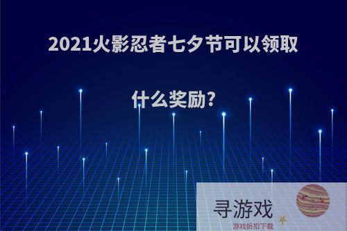 2021火影忍者七夕节可以领取什么奖励?