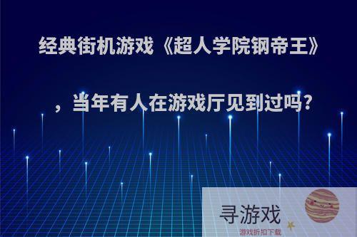 经典街机游戏《超人学院钢帝王》，当年有人在游戏厅见到过吗?