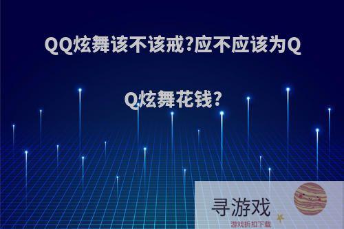 QQ炫舞该不该戒?应不应该为QQ炫舞花钱?