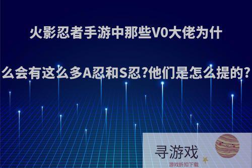 火影忍者手游中那些V0大佬为什么会有这么多A忍和S忍?他们是怎么提的?