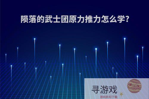 陨落的武士团原力推力怎么学?