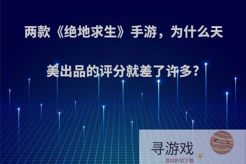 两款《绝地求生》手游，为什么天美出品的评分就差了许多?