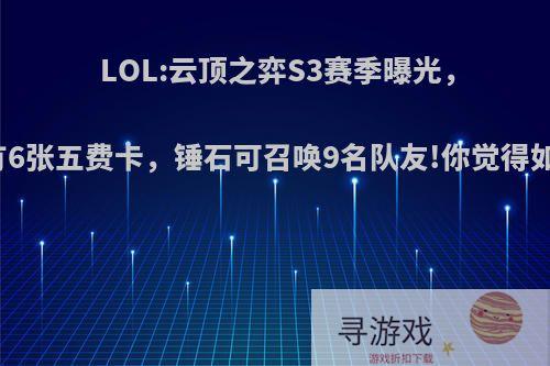 LOL:云顶之弈S3赛季曝光，共有6张五费卡，锤石可召唤9名队友!你觉得如何?
